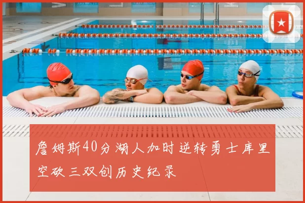 詹姆斯40分湖人加时逆转勇士库里空砍三双创历史纪录