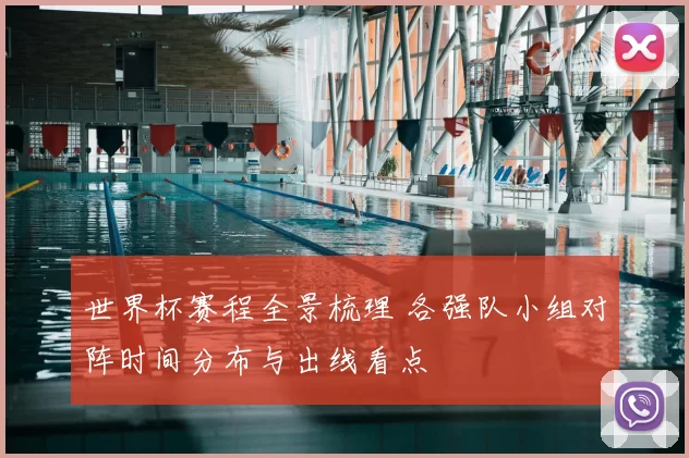 世界杯赛程全景梳理 各强队小组对阵时间分布与出线看点