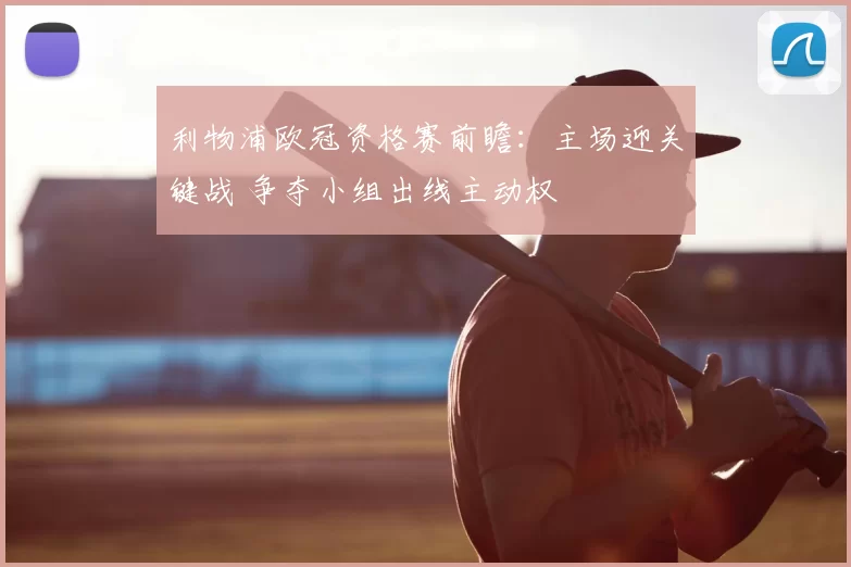 利物浦欧冠资格赛前瞻:主场迎关键战 争夺小组出线主动权