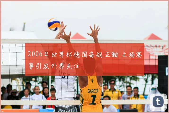 2006年世界杯德国备战正酣 主场赛事引发外界关注