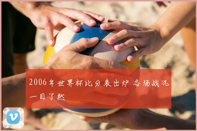 2006年世界杯比分表出炉 各场战况一目了然