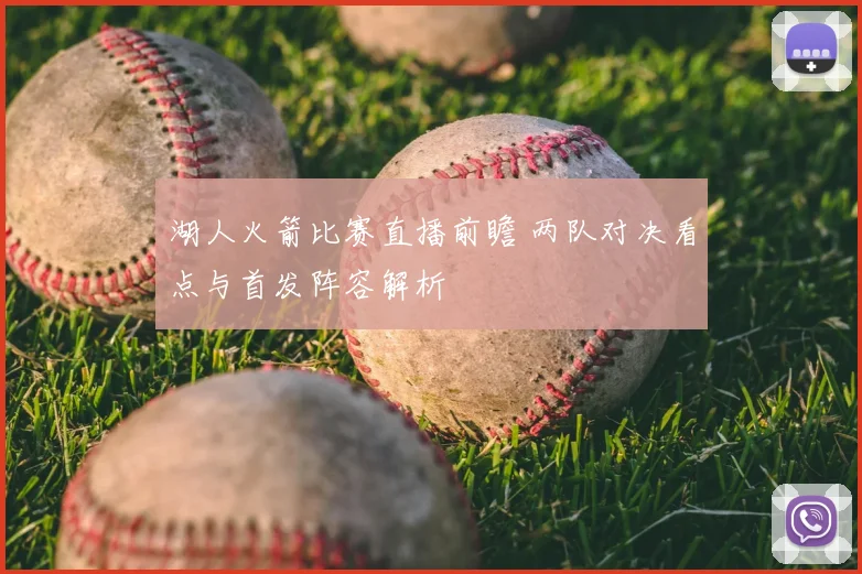 湖人火箭比赛直播前瞻 两队对决看点与首发阵容解析